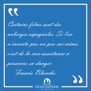 Certains films sont des auberges espagnoles. Si l'on n'invente [...] - Francis Blanche...