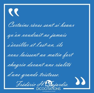 Certains r�ves sont si beaux qu'on voudrait ne jamais s'�veiller [...] - Fr�d�ric H. Fajardie...