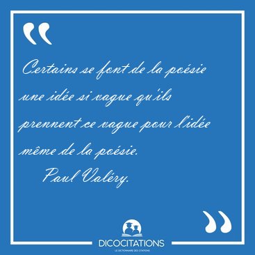 Certains se font de la posie une ide si vague qu'ils prennent [...] - Paul Valry...