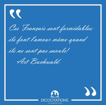 Ces Franais sont formidables: ils font l'amour mme quand ils [...] - Art Buchwald...