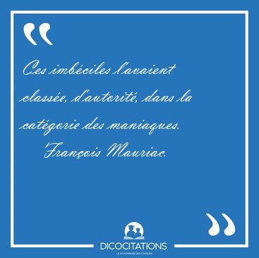 Ces imb�ciles l'avaient class�e, d'autorit�, dans la cat�gorie [...] - Fran�ois Mauriac...