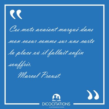 Ces mots avaient marqu� dans mon coeur comme sur une carte la [...] - Marcel Proust...