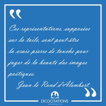 Ces reprsentations, supposes sur la toile, sont peut-tre la [...] - Jean le Rond d'Alembert...