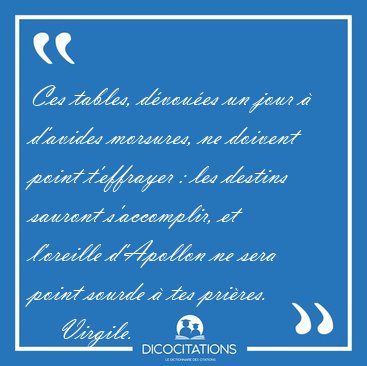 Ces tables, dvoues un jour  d'avides morsures, ne doivent [...] - Virgile...