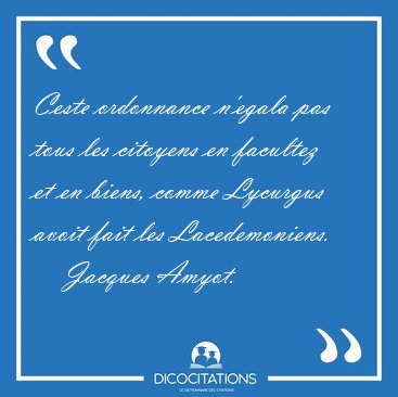 Ceste ordonnance n'egala pas tous les citoyens en facultez et en [...] - Jacques Amyot...