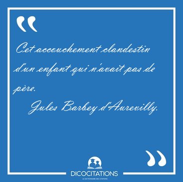 Cet accouchement clandestin d'un enfant qui n'avait pas de [...] - Jules Barbey d'Aurevilly...
