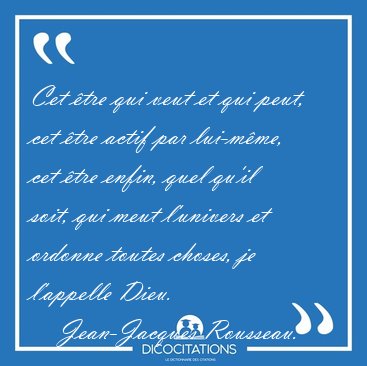 Cet tre qui veut et qui peut, cet tre actif par lui-mme, cet [...] - Jean-Jacques Rousseau...