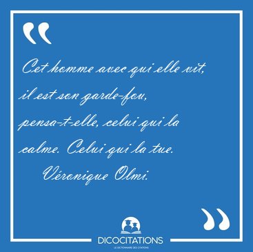 Cet homme avec qui elle vit, il est son garde-fou, pensa-t-elle, [...] - V�ronique Olmi...