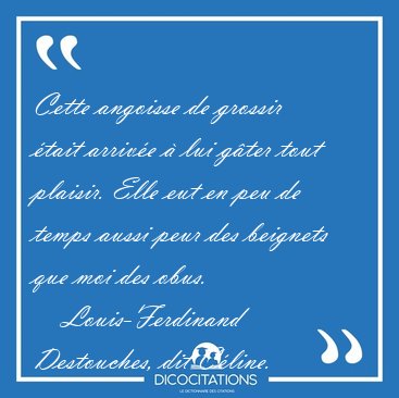 Cette angoisse de grossir tait arrive  lui gter tout [...] - Louis-Ferdinand Destouches, dit Cline...