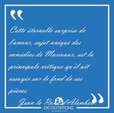 Cette ternelle surprise de l'amour, sujet unique des comdies [...] - Jean le Rond d'Alembert...