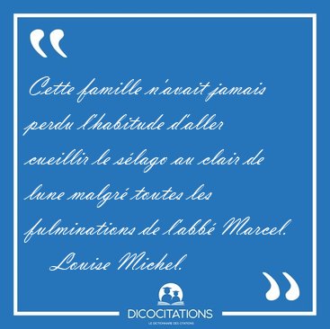 Cette famille n'avait jamais perdu l'habitude d'aller cueillir [...] - Louise Michel...