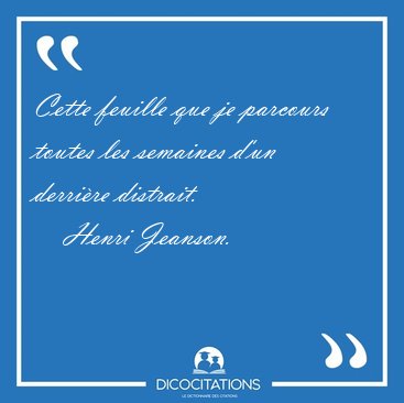 Cette feuille que je parcours toutes les semaines d'un derrire [...] - Henri Jeanson...