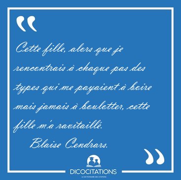 Cette fille, alors que je rencontrais � chaque pas des types qui [...] - Blaise Cendrars...