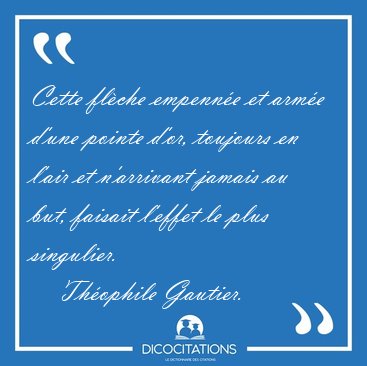 Cette flche empenne et arme d'une pointe d'or, toujours en [...] - Thophile Gautier...