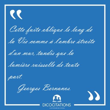 Cette fuite oblique le long de la Vie comme  l'ombre troite [...] - Georges Bernanos...
