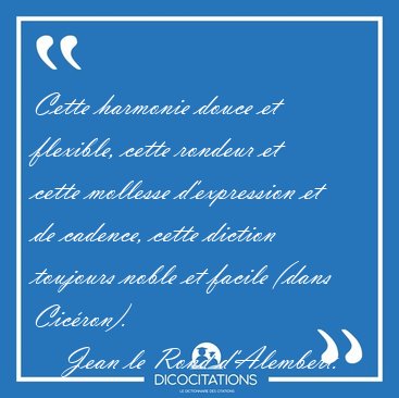 Cette harmonie douce et flexible, cette rondeur et cette [...] - Jean le Rond d'Alembert...