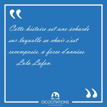 Cette histoire est une �charde sur laquelle sa chair s�est [...] - Lola Lafon...