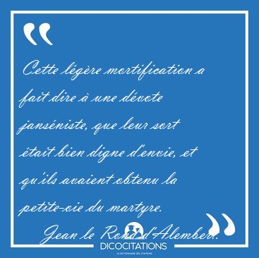 Cette l�g�re mortification a fait dire � une d�vote jans�niste, [...] - Jean le Rond d'Alembert...