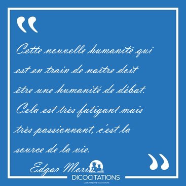 Cette nouvelle humanit qui est en train de natre doit tre une [...] - Edgar Morin...