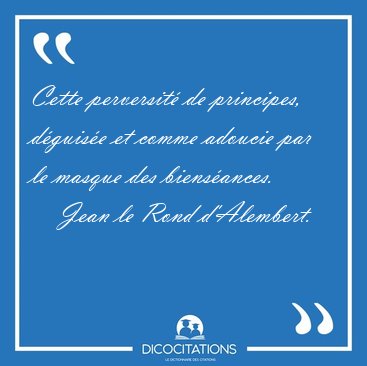 Cette perversit de principes, dguise et comme adoucie par le [...] - Jean le Rond d'Alembert...
