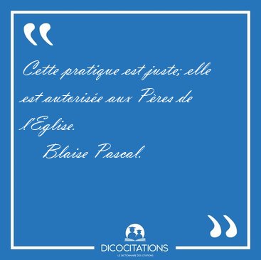 Cette pratique est juste; elle est autoris�e aux P�res de [...] - Blaise Pascal...