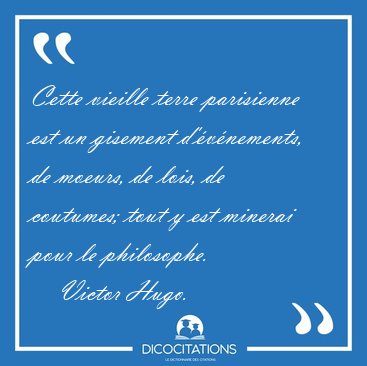Cette vieille terre parisienne est un gisement d'�v�nements, de [...] - Victor Hugo...
