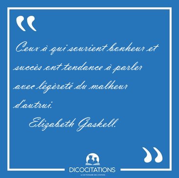 Ceux � qui sourient bonheur et succ�s ont tendance � parler avec [...] - Elizabeth Gaskell...