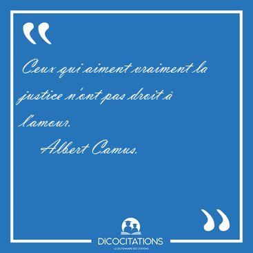 Ceux qui aiment vraiment la justice n'ont pas droit  [...] - Albert Camus...