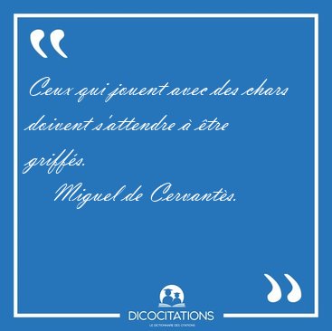 Ceux qui jouent avec des chars doivent s'attendre  tre [...] - Miguel de Cervants...