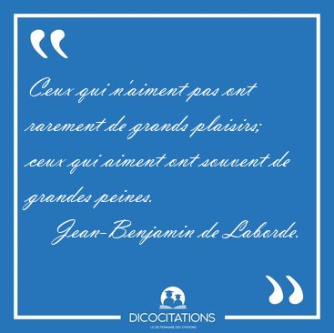 Ceux qui n'aiment pas ont rarement de grands plaisirs; ceux qui [...] - Jean-Benjamin de Laborde...