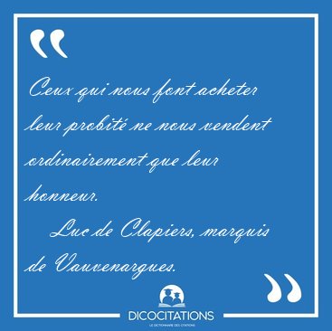 Ceux qui nous font acheter leur probit� ne nous vendent [...] - Luc de Clapiers, marquis de Vauvenargues...