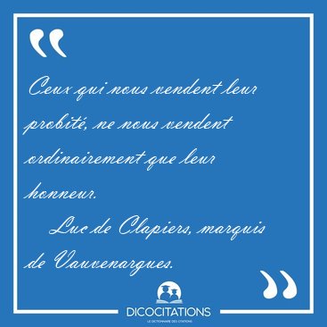 Ceux qui nous vendent leur probit, ne nous vendent [...] - Luc de Clapiers, marquis de Vauvenargues...