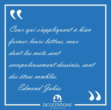 Ceux qui s'appliquent � bien former leurs lettres, ceux dont les [...] - Edmond Jab�s...