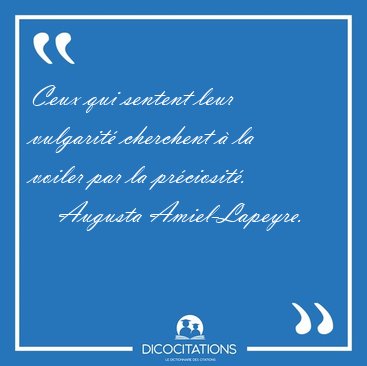 Ceux qui sentent leur vulgarit� cherchent � la voiler par la [...] - Augusta Amiel-Lapeyre...