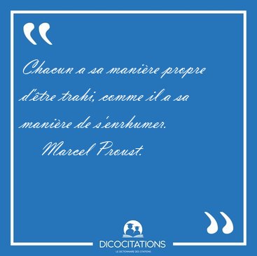 Chacun a sa manire propre d'tre trahi, comme il a sa manire [...] - Marcel Proust...