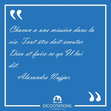 Chacun a une mission dans la vie. Tout tre doit couter Dieu et [...] - Alexandre Najjar...
