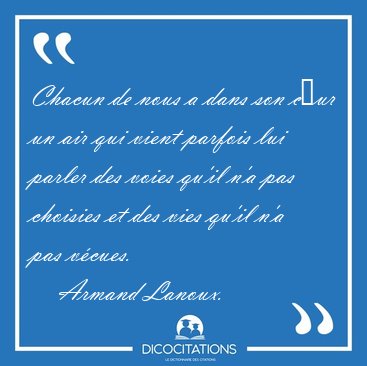 Chacun de nous a dans son c�ur un air qui vient parfois lui [...] - Armand Lanoux...