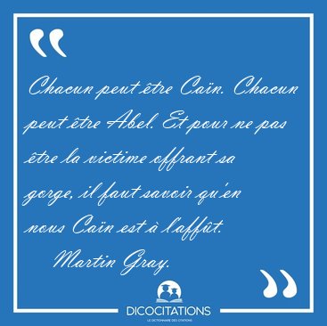 Chacun peut tre Can. Chacun peut tre Abel. Et pour ne pas [...] - Martin Gray...