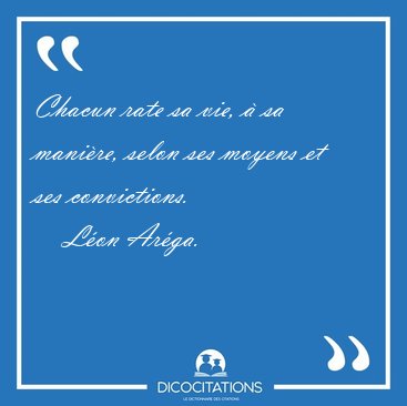 Chacun rate sa vie,  sa manire, selon ses moyens et ses [...] - Lon Arga...