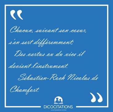 Chacun, suivant son coeur, s'en sert diffremment;    Des vertus [...] - Sbastien-Roch Nicolas de Chamfort...