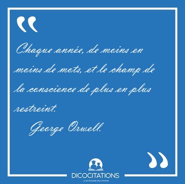 Chaque anne, de moins en moins de mots, et le champ de la [...] - George Orwell...