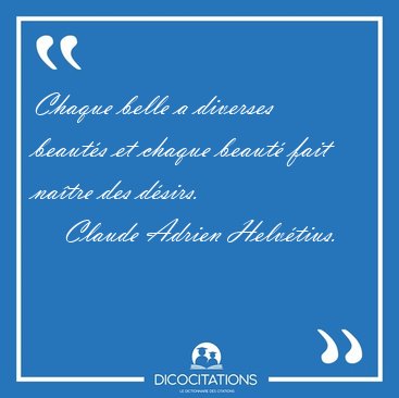 Chaque belle a diverses beaut�s et chaque beaut� fait na�tre des [...] - Claude Adrien Helv�tius...