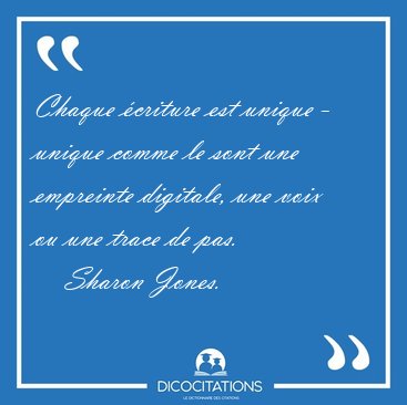 Chaque criture est unique - unique comme le sont une empreinte [...] - Sharon Jones...