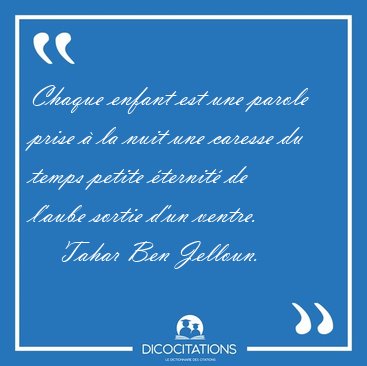 Chaque enfant est une parole prise  la nuit une caresse du [...] - Tahar Ben Jelloun...