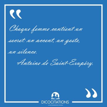 Chaque femme contient un secret: un accent, un geste, un [...] - Antoine de Saint-Exupry...