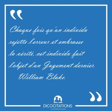 Chaque fois qu'un individu rejette l'erreur et embrasse la [...] - William Blake...
