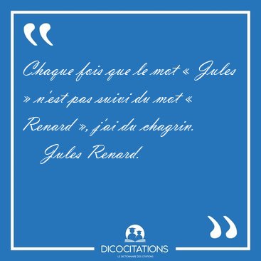 Chaque fois que le mot  Jules  nest pas suivi du mot  Renard [...] - Jules Renard...