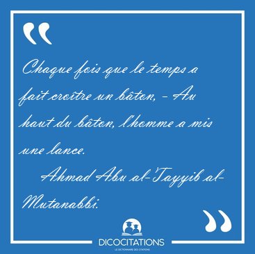 Chaque fois que le temps a fait cro�tre un b�ton, - Au haut du [...] - Ahmad Abu al-Tayyib al- Mutanabbi...