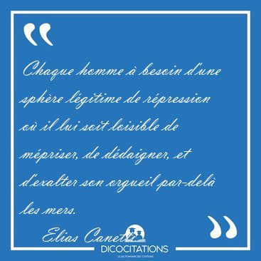 Chaque homme  besoin d'une sphre lgitime de rpression o il [...] - Elias Canetti...