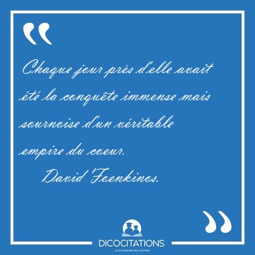 Chaque jour prs d'elle avait t la conqute immense mais [...] - David Foenkinos...